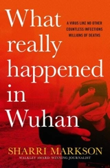 What Really Happened in Wuhan : A Virus Like No Other, Countless : Infections, Millions of Death - Markson, Sharri