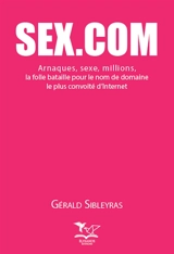 Sex.com : arnaques, sexe, millions, la folle bataille pour le nom de domaine le plus convoité d'Internet - Gérald Sibleyras