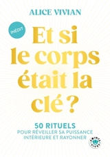 Et si le corps était la clé ? : 50 rituels pour réveiller sa puissance intérieure et rayonner - Alice Vivian