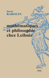 Mathématiques et philosophie chez Leibniz : au fil de l'analyse des notions et des vérités - David Rabouin