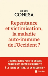 Repentance et victimisation, la maladie auto-immune de l'Occident ? : l'homme blanc peut-il encore donner des leçons d'humanité à la terre entière, et en recevoir ? - Pierre Conesa