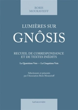 Lumières sur Gnôsis : recueil de correspondance et de textes inédits : la quatrième voie, la cinquième voie - Boris Mouravieff