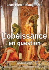 L'obéissance en question : entre servilité et libre examen - Jean-Pierre Maugendre