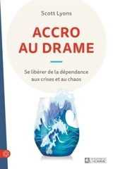 Accro au drame : Se libérer de la dépendance aux crises et au chaos - Scott Lyons Montgomery