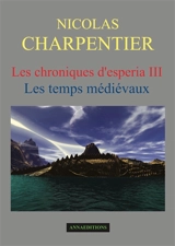 Les chroniques d'Esperia. Vol. 3. Les temps médiévaux - Nicolas Charpentier