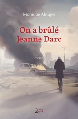 On a brûlé Jeanne d'Arc - Monique Aloujes
