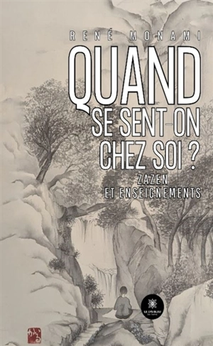 Quand se sent-on chez soi ? : Zazen et enseignements - René Monami