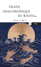 Guide anachronique de Kyoto - Allen S. Weiss