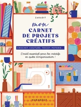 Mon carnet de projets créatifs : crochet, couture, tricot, poterie... : l'outil essentiel pour les créatifs en quête d'organisation ! - Zakadit