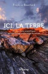 Ici, la Terre : dix aventures scientifiques qui ont changé notre image du monde - Frédéric Bouchard