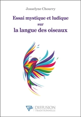 Essai mystique et ludique sur la langue des oiseaux - Josselyne Chourry
