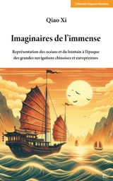 Imaginaires de l'immense : représentation des océans et du lointain à l'époque des grandes navigations chinoises et européennes - Qiao Xi