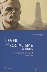 L'éveil du socialisme à Tours : Sigismond Losserand, 1882-1888 - Julien Papp