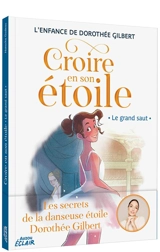 Croire en son étoile : l'enfance de Dorothée Gilbert. Le grand saut - Natacha Godeau