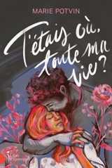 T'étais où toute ma vie ? - Marie Potvin