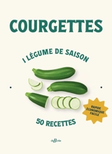 Courgettes : 1 légume de saison, 50 recettes : rapide, économique, facile - Lise Bésème-Pia