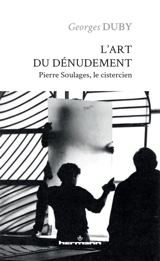 L'art du dénudement : Pierre Soulages, le cistercien - Georges Duby