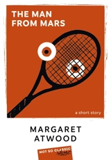The man from Mars : a short story - Margaret Atwood