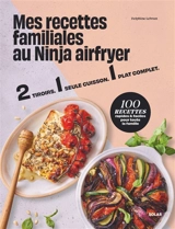 Mes recettes familiales au Ninja airfryer : 2 tiroirs, 1 seule cuisson, 1 plat complet : 100 recettes rapides & faciles pour toute la famille - Delphine Lebrun