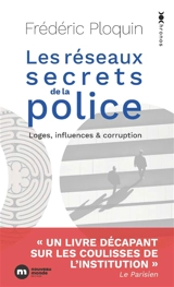 Les réseaux secrets de la police : loges, influences & corruption - Frédéric Ploquin
