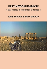 Destination Palmyre : Des motos à remonter le temps - Louis Buscail