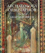 Archaeology of Metaphor : The Art of Gilah Yelin Hirsch - Donna M. Stein