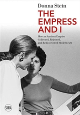 The Empress and I How an Ancient Empire Collected, Rejected and Rediscovered Modern Art - Donna M. Stein