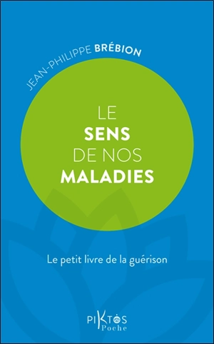 Le sens de nos maladies : le petit livre de la guérison - Jean-Philippe Brébion