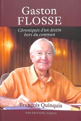Gaston Flosse : chroniques d'un destin hors du commun - Francois Quinquis