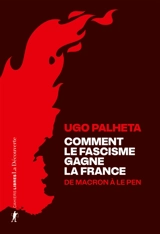 Comment le fascisme gagne la France : de Macron à Le Pen - Ugo Palheta