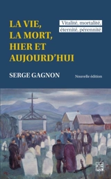 La vie, la mort, hier et aujourd'hui : vitalité, mortalité, éternité - Serge Gagnon