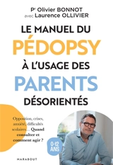 Le manuel du pédopsy à l'usage des parents désorientés : opposition, crises, anxiété, difficultés scolaires... Quand consulter et comment agir ? : 0-12 ans - Olivier Bonnot