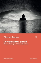 Lorsqu'autrui paraît : phénoménologie et intersubjectivité - Charles Bobant