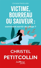 Victime, bourreau ou sauveur : comment sortir du piège ? - Christel Petitcollin