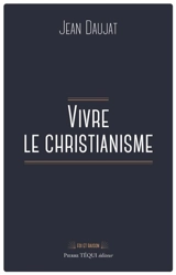 Vivre le christianisme - Jean Daujat