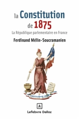 La Constitution de 1875 : la République parlementaire en France - Ferdinand Mélin-Soucramanien
