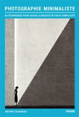 Photographie minimaliste : 50 techniques pour saisir la beauté en toute simplicité - Anthony Zacharias