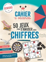Cahier de vacances : 50 jeux pour s'amuser avec les chiffres : seniors, édition spéciale en grands caractères ! - Gilles Saint-Martin