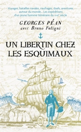 Un libertin chez les Esquimaux : voyages, batailles navales, naufrages, duels, aventures autour du monde... : les expéditions d'un jeune homme téméraire du XVIIIe siècle - Georges Péan