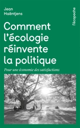 Comment l'écologie réinvente la politique : pour une économie des satisfactions - Jean Haëntjens