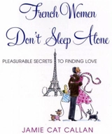 French Women Don't Sleep Alone : Pleasurable Secrets to Finding Love - Callan, Jamie Cat