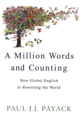A Million Words and Counting : How Global English Is Rewriting the World - Paul J. J. Payack