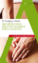 100 médecines douces validées par la science : le guide pour se soigner efficacement - Grégory Ninot