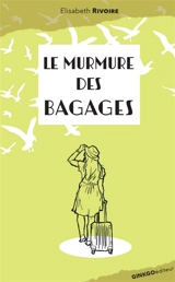 Le murmure des bagages - Elisabeth Rivoire