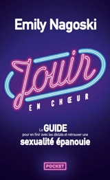 Jouir en choeur : le guide pour en finir avec les diktats et retrouver une sexualité épanouie - Emily Nagoski