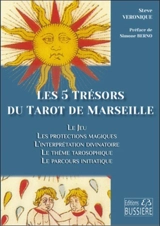 Les 5 trésors du tarot de Marseille : le jeu, les protections magiques, l'interprétation divinatoire, le thème tarosophique, le parcours initiatique - Steve Veronique