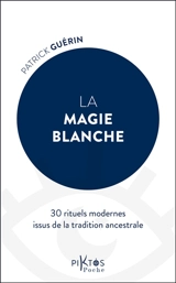 La magie blanche : 30 rituels modernes issus de la tradition ancestrale - Patrick Guérin