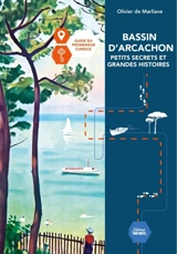 Bassin d'Arcachon : petits secrets et grandes histoires : guide du promeneur curieux - Olivier de Marliave