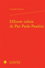 L'oeuvre infinie de Pier Paolo Pasolini - Louis-José Lestocart