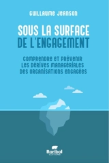 Sous la surface de l'engagement : comprendre et prévenir les dérives managériales des organisations engagées - Guillaume Jeanson